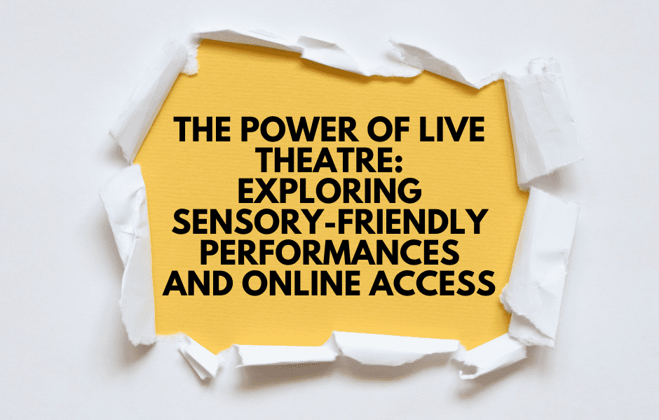 The Power of Live Theatre Exploring Sensory-Friendly Performances and Online Access